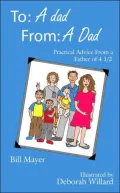 To: A Dad, From: A Dad: Practical Advice from a Father of 4 1/2