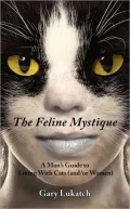 The Feline Mystique: A Man's Guide To Living With Cats And/Or Women