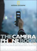 The Camera Phone Book: How to Shoot Like a Pro, Print, Store, Display, Send Images, Make a Short Film
