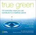 True Green: 100 Everyday Ways You Can Contribute to a Healthier Planet
