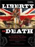 Liberty or Death: The Surprising Story of Runaway Slaves who Sided with the British During the American Revolution
