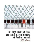 The High Deeds of Finn and other Bardic Fictions of Ancient Ireland