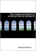 The Collected Works Of Ambrose Bierce Volume 8 (Large Print Edition)