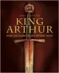 King Arthur: Dark Age Warrior and Mythic Hero