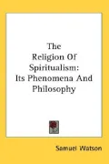 Religion of Spiritualism Its Phenomena and Philosophy