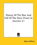 History Of The Rise And Fall Of The Slave Power In America