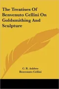 Treatises of Benvenuto Cellini on Goldsmithing and Sculpture