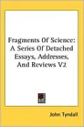 Fragments Of Science: A Series Of Detached Essays, Addresses, And Reviews