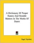 A Dictionary Of Proper Names And Notable Matters In The Works Of Dante