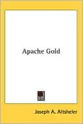 Apache Gold: A Story of the Strange Southwest
