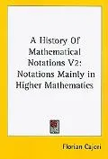 History of Mathematical Notations Notations Mainly in Higher Mathematics