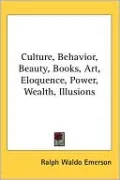 Culture, Behavior, Beauty, Books, Art, Eloquence, Power, Wealth, Illusions