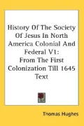 History of the Society of Jesus in North America Colonial and Federal From the First Coloniz...