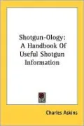 Shotgun-Ology: A Handbook Of Useful Shotgun Information
