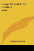 George Eliot and Her Heroines A Study