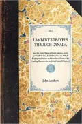 Lambert's Travels through Canada: Volume 1