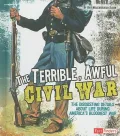 The Terrible, Awful Civil War: The Disgusting Details About Life During America's Bloodiest ...