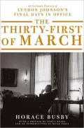 The Thirty-first of March: An Intimate Portrait of Lyndon Johnson's Final Days in Office