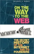 On the Way to the Web: The Secret History of the Internet and Its Founders