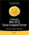 Beginning Mac OS X Snow Leopard Server: From Solo Install to Enterprise Integration