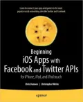 Beginning iOS Apps with Facebook and Twitter APIs: for iPhone, iPad, and iPod touch