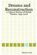 Dreams and Reconstruction A Cultural History of British Theatre 1945-2006