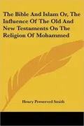 Bible and Islam or, the Influence of the Old and New Testaments