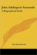 John Addington Symonds: A Biographical Study