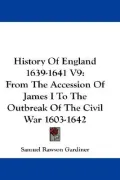History of England 1639-1641 V9: From the Accession of James I to the Outbreak of the Civil ...