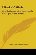 A Book of Sibyls: Mrs Barbauld, Miss Edgeworth, Mrs Opie, Miss