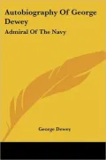 Autobiography of George Dewey: Admiral of the Navy