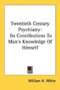 Twentieth Century Psychiatry: Its Contributions to Man's Knowledge of Himself