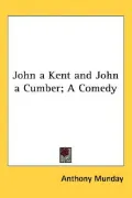 John a Kent and John a Cumber: A Comedy