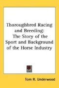 Thoroughbred Racing and Breeding: The Story of the Sport and Background of the Horse Industry