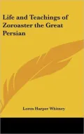 Life and Teachings of Zoroaster the Great Persian