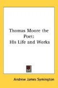 Thomas Moore the Poet: His Life and Works