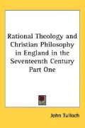 Rational Theology and Christian Philosophy in England in the Seventeenth Century