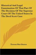 Historical and Legal Examination of That Part of the Decision of the Supreme Court of the United States in the Dred Scott Case