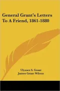 General Grant's Letters to a Friend, 1861-1880