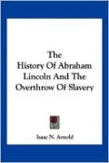 History of Abraham Lincoln and the Overthrow of Slavery