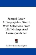 Samuel Lover: A Biographical Sketch with Selections from His Writings and Correspondence (Paperback)