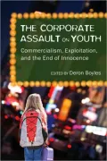 The Corporate Assault on Youth: Commercialism, Exploitation, and the End of Innocence