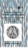 Jacques Copeau's Friends and Disciples: The Théâtre du Vieux-Colombier in New York City, 1917-1919