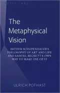 The Metaphysical Vision: Arthur Schopenhauer's Philosophy of Art and Life and Samuel Beckett's Own Way to Make Use of It
