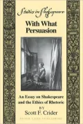 With What Persuasion: An Essay on Shakespeare and the Ethics of Rhetoric