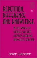 Repetition, Difference, and Knowledge in the Work of Samuel Beckett, Jacques Derrida, and Gilles Deleuze