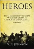 Heroes: From Alexander the Great and Julius Caesar to Churchill and de Gaulle
