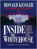 Inside the White House: The Hidden Lives of the Modern Presidents and the Secrets of the World's Most Powerful Institution