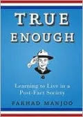 True Enough: Learning to Live in a Post-Fact Society