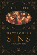 Spectacular Sins: And Their Global Purpose in the Glory of Christ